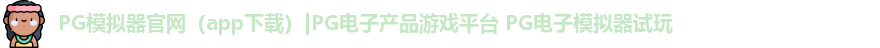PG模拟器官网（app下载）|PG电子产品游戏平台 PG电子模拟器试玩